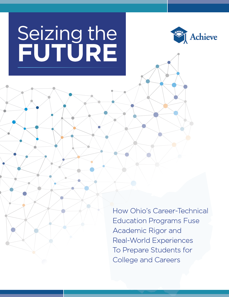 Cover of Seizing the Future: How Ohio’s Career and Technical Education Programs Fuse Academic Rigor and Real-World Experiences to Prepare Students for College and Work